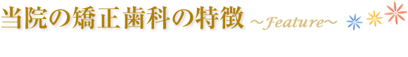 当院の矯正歯科の特徴